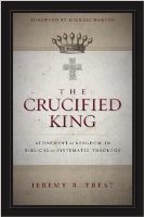 The Crucified King: Atonement And Kingdom In Biblical And Systematic Theology
